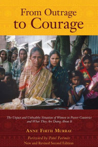 Title: From Outrage to Courage: The Unjust and Unhealthy Situation of Women in Poorer Countries and What They are Doing About It: Second Edition, Author: Anne Firth Murray