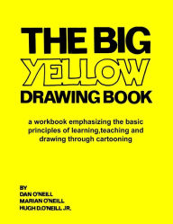 Title: The Big Yellow Drawing Book: A workbook emphasizing the basic principles of learning, teaching and drawing through cartooning., Author: Marian M O'Neill
