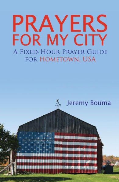 Prayers for My City: A Fixed-Hour Prayer Guide Hometown, USA