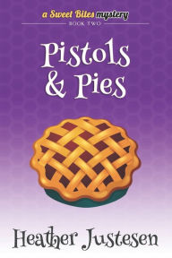 Title: Pistols & Pies (Sweet Bites Book 2), Author: Heather Justesen