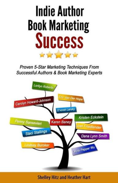Indie Author Book Marketing Success: Proven 5-Star Marketing Techniques from Successful Authors and Book Marketing Experts
