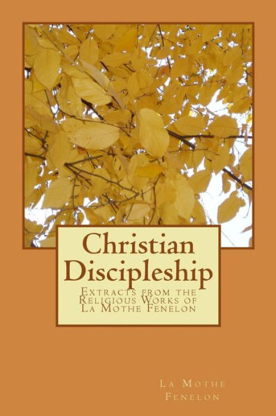 Extracts from the Religious Works of La Mothe Fenelon: Christian Discipleship