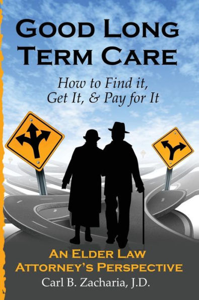 Good Long Term Care - How to Find it, Get It, and Pay for It.: An Elder Law Attorney's Perspective