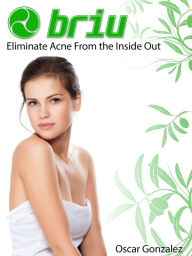 Title: Briu: Eliminate Acne From the Inside Out, Author: Oscar Gonzalez