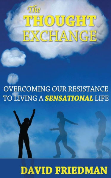 The Thought Exchange: Overcoming Our Resistance to Living a Sensational Life