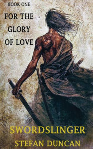 Title: Swordslinger: For The Glory Of Love, Author: Stefan Duncan