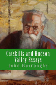 Title: Catskills and Hudson Valley Essays, Author: John Burroughs