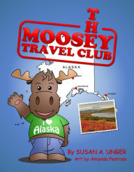 Title: The Moosey Travel Club: Moosey Goes to Alaska, Author: Susan A. Unger