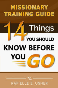 Title: Missionary Training Guide: 14 Things You Should Know Before You Go!, Author: Rafielle E Usher M a