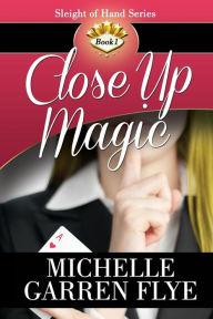 Title: Close Up Magic, Author: Michelle Garren Flye