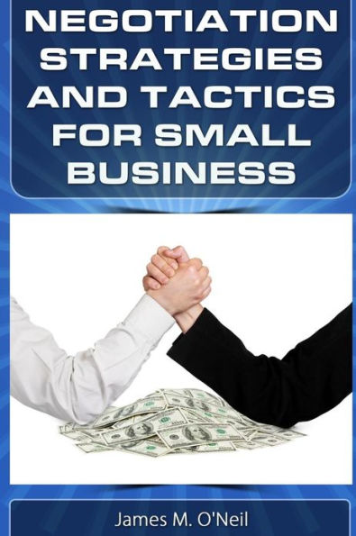 Negotiation Strategies and Tactics for Small Business: How to Lower Costs, Raise Sales, and Put More Money in Your Pocket.