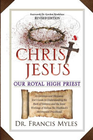 Title: Christ Jesus Our Royal High Priest, Author: Francis Myles
