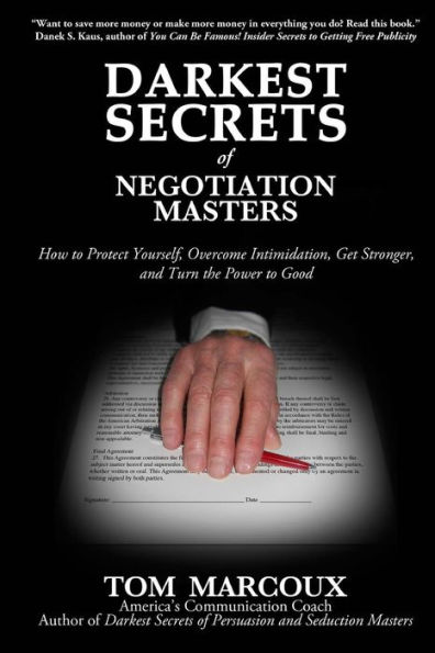 Darkest Secrets of Negotiation Masters: How to Protect Yourself, Overcome Intimidation, Get Stronger, and Turn the Power Good