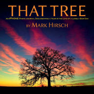 Title: That Tree: An iPhone Photo Journal Documenting a Year in the Life of a Lonely Bur Oak, Author: Mark Hirsch