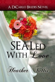 Title: SEALed with Love (A DiCarlo Brides novel, book 1), Author: Heather Tullis