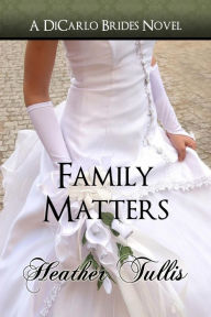 Title: Family Matters (A DiCarlo Brides novel, book 4), Author: Heather Tullis