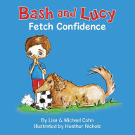 Title: Bash and Lucy Fetch Confidence, Author: Michael Cohn