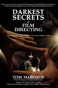 Title: Darkest Secrets of Film Directing: How Successful Film Directors Overcome Hidden Traps, Author: Tom Marcoux