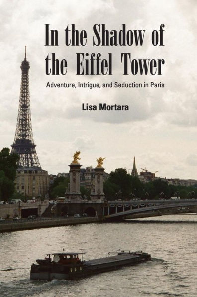 In the Shadow of the Eiffel Tower: Adventure, Intrigue, and Seduction in Paris