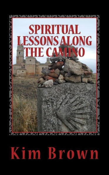 Spiritual Lessons Along the Camino: A 40-Day Spiritual Journey: Spiritual Lessons Along the Camino: A 40-Day Spiritual Journey