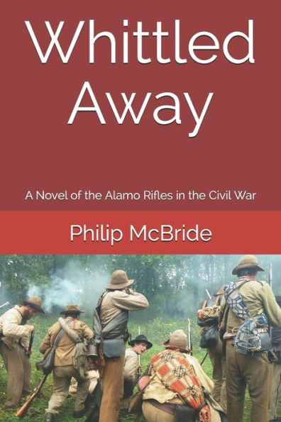 Whittled Away: A Novel of the Alamo Rifles in the Civil War
