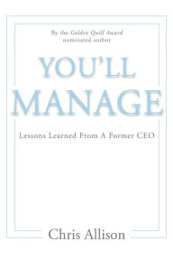 Title: You'll Manage: Lessons Learned From A Former CEO, Author: Chris Allison