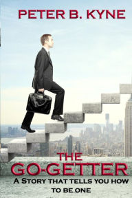 Title: The Go-Getter: A Story That Tells You How to Be One, Author: Peter B. Kyne