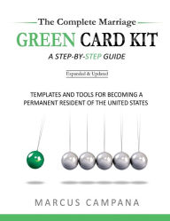 Title: The Complete Marriage Green Card Kit: A Step-By-Step Guide With Templates and Tools to Becoming a Permanent Resident of the United States, Author: Marcus Campana