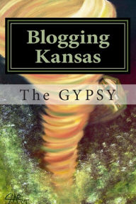 Title: Blogging Kansas: Musings From The Land of Oz, Author: James a George Aka the Gypsy