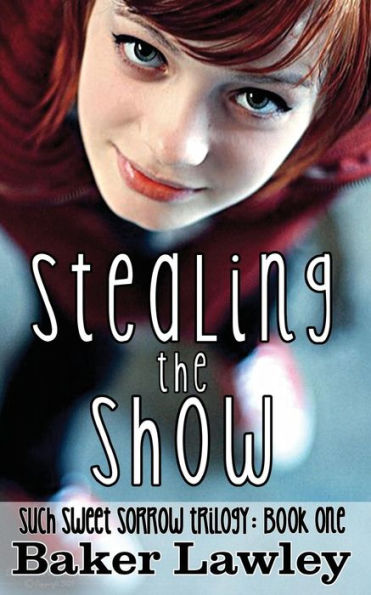 Stealing the Show: Book One of the Such Sweet Sorrow Trilogy