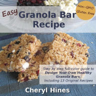 Title: Easy Granola Bar Recipe: Design Your Own Healthy Granola Bar, Author: Cheryl Hines