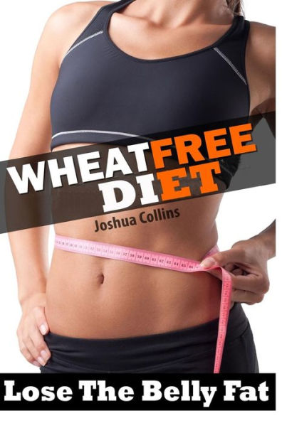 Wheat Free: Wheat Belly Weight Loss, Wheat Free Diet, Cookbook, and Recipe Book