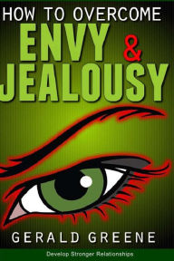 Title: How to Overcome Envy and Jealousy: Develop Stronger Relationships, Author: Gerald Greene