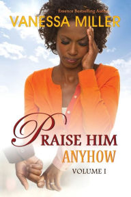 Title: Praise Him Anyhow - Volume 1, Author: Vanessa Miller