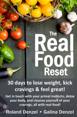The Real Food Reset: 30 days to lose weight, kick cravings & feel great!: Get in touch with your primal instincts, detox your body, and cleanse yourself of cravings, all with real food!