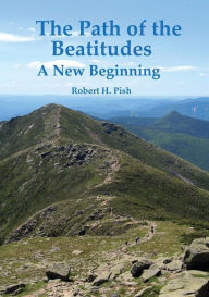 Title: The Path of the Beatitudes a New Beginning, Author: Robert H. Pish