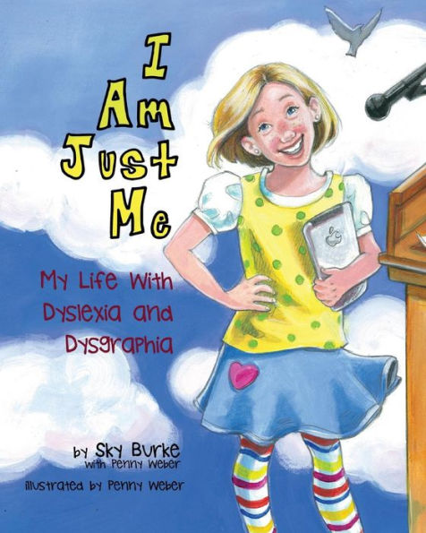 I Am Just Me: My Life With Dyslexia and Dysgraphia