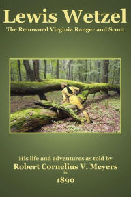 Title: Lewis Wetzel: The Renowned Virginia Ranger and Scout, Author: C Stephen Badgley