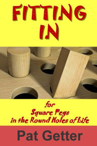 Title: Fitting In: for Square Pegs in the Round Holes of Life, Author: Pat Getter