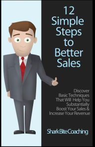 Title: 12 Simple Steps To Better Sales, Author: Shark Bite Coaching