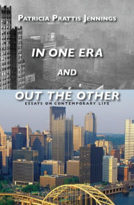 Title: In One Era and Out the Other: Essays on Contemporary Life, Author: Patricia Prattis Jennings
