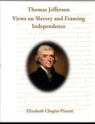 Title: Thomas Jefferson: Views on Slavery and Framing Independence: Non-Fiction Common Core Readings, Author: Elizabeth Chapin-Pinotti