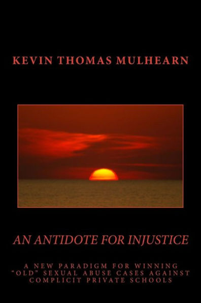 An Antidote for Injustice: A New Paradigm for Winning "Old" Sexual Abuse Cases Against Complicit Private Schools