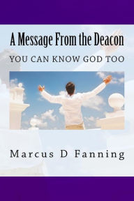 Title: A Message From the Deacon: You can know God too, Author: Marcus D Fanning