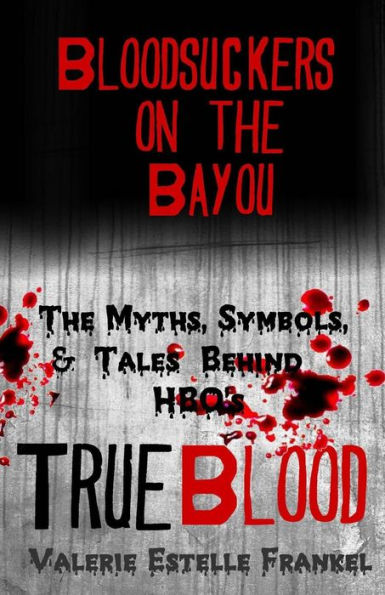 Bloodsuckers on the Bayou: The Myths, Symbols, and Tales Behind HBO's True Blood