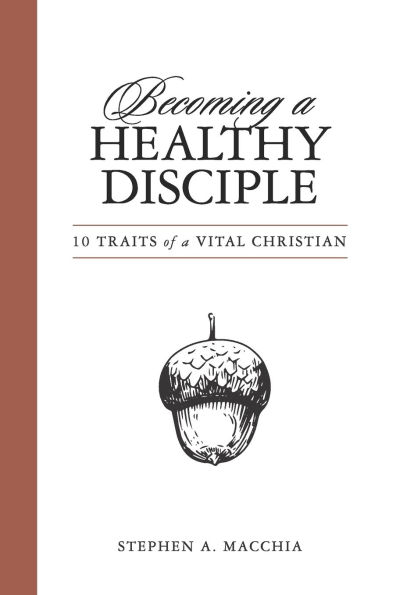 Becoming a Healthy Disciple: 10 Traits of a Vital Christian