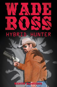 Title: Wade Boss: Hybrid Hunter, Author: Marcus MacGregor