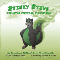Title: Stinky Steve Explains Medical Marijuana: An Educational Children's Book About Cannabis, Author: Maggie Volpo