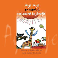Title: Aye Aye Encuentra Roibeard La Jirafa, Author: Ana Isabel Ordonez