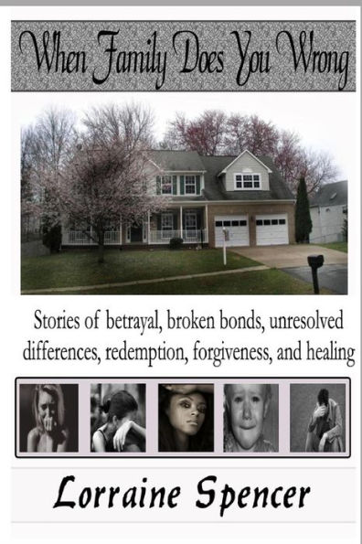 When Family Does You Wrong: Stories of Betrayal, Broken Bonds, Redemption, Forgiveness and Healing